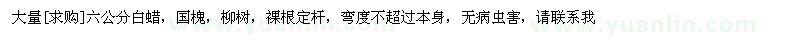 求購(gòu)大量六公分白蠟，國(guó)槐，柳樹(shù)，裸根定桿