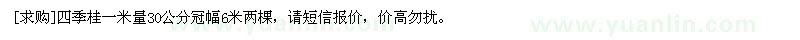 求購(gòu)四季桂一米量30公分冠幅6米兩棵，請(qǐng)短信報(bào)價(jià)，價(jià)高勿擾