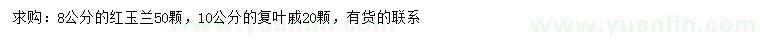 求購8公分紅玉蘭、10公分復(fù)葉槭_