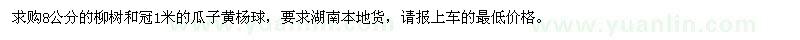 求购8公分柳树、冠1米瓜子黄杨球